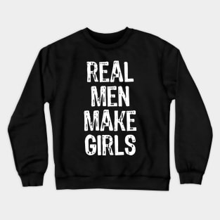 Real Men Make Girls Crewneck Sweatshirt